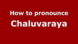 How to pronounce Chaluvaraya