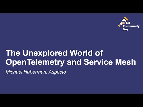 The Unexplored World of OpenTelemetry and Service Mesh - Michael Haberman, Aspecto