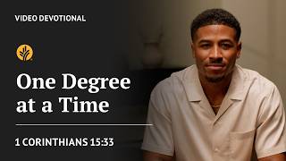 One Degree at a Time | 1 Corinthians 15:33 | Our Daily Bread Video Devotional