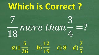 7/18 more than 3/4 =? A BASIC Math problem MANY will get WRONG!