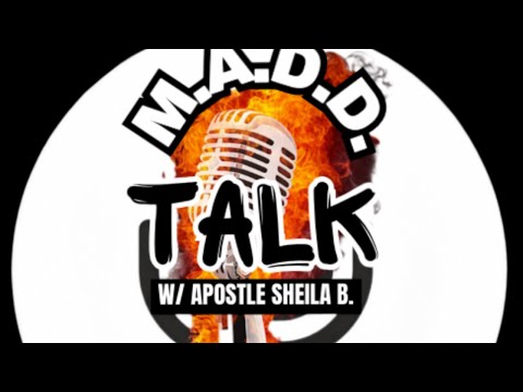 M.A.D.D. Talk with Apostle Sheila B.