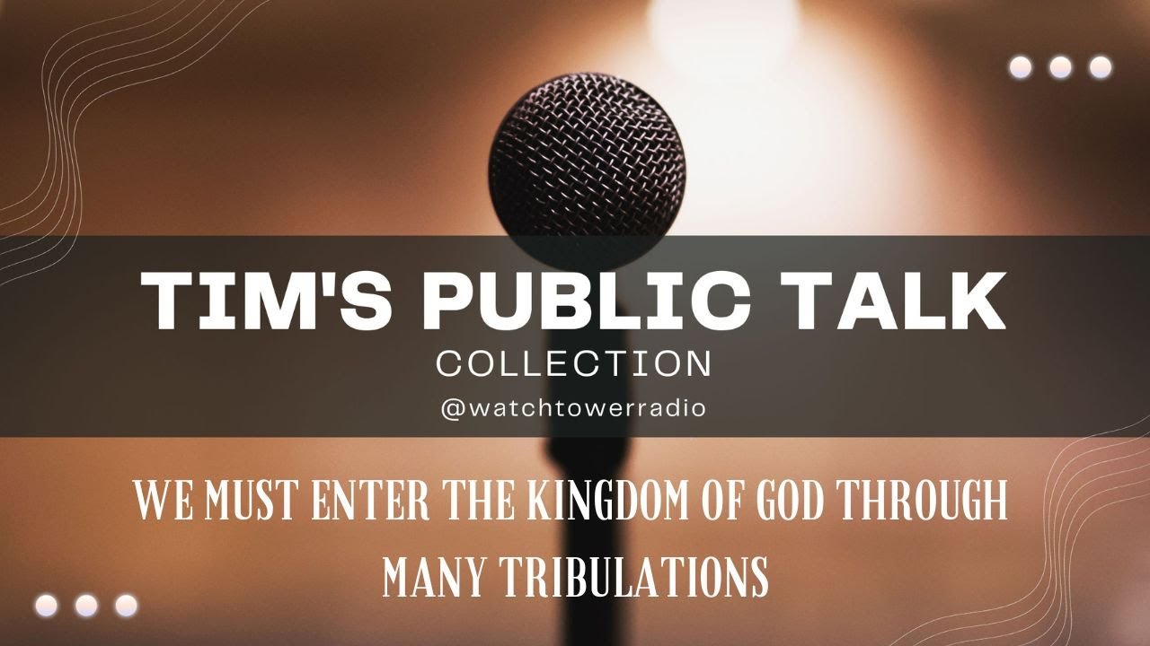 JW Public Talk We Must Enter the Kingdom of God Through Many Tribulations
