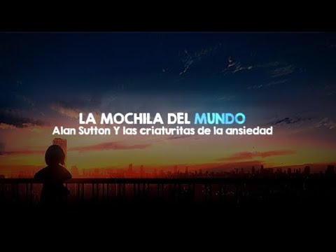 Alan Sutton y las criaturitas de la ansiedad; La mochila del mundo (Lyrics)