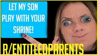 r/Entitledparents | LET MY SON PLAY WITH THE SHRINE!