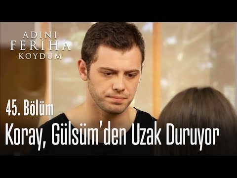 Koray, Gülsüm'den uzak duruyor - Adını Feriha Koydum 45. Bölüm
