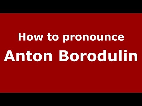 How to pronounce Anton Borodulin (Russian/Russia)  - PronounceNames.com