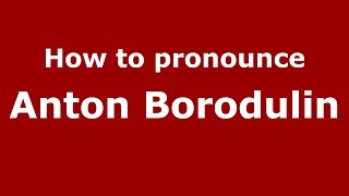 How to pronounce Anton Borodulin