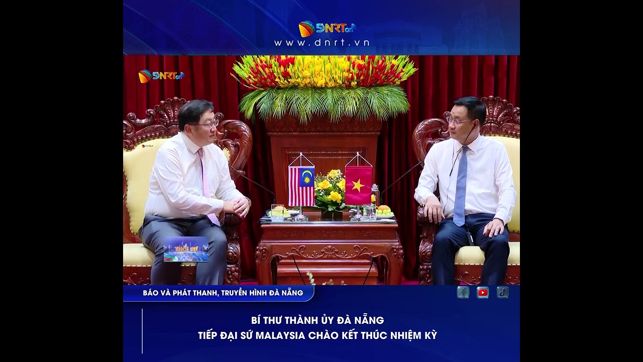 BÍ THƯ THÀNH ỦY ĐÀ NẴNG TIẾP ĐẠI SỨ MALAYSIA CHÀO KẾT THÚC NHIỆM KỲ
