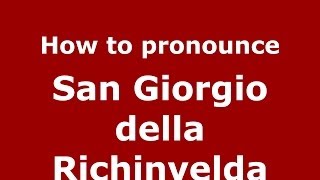 How to pronounce San Giorgio Della Richinvelda