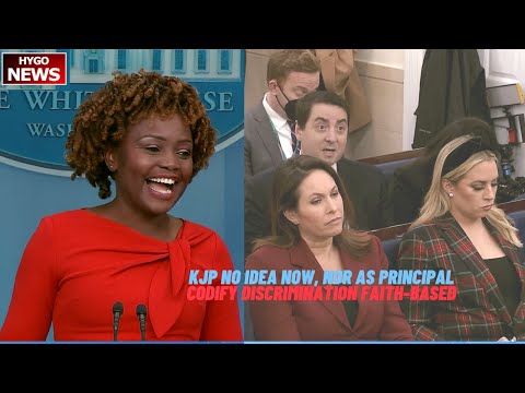 KJP no idea now, nor when as Principal Deputy Press Sec; codify discrimination faith-based deny serv