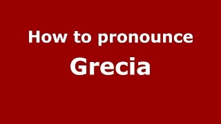 How to pronounce Grecia