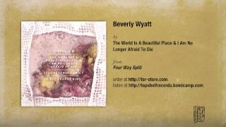 The World Is A Beautiful Place &amp; I Am No Longer Afraid to Die - Beverly Wyatt