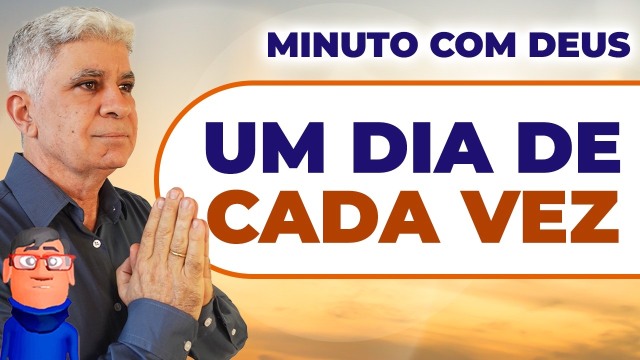 VIVA UM DIA DE CADA VEZ - Minuto com Deus de Hoje