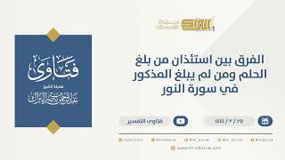 صورة الفرق بين استئذان من بلغ الحلم ومن لم يبلغ المذكور في سورة النور - الشيخ عبدالرحمن البراك (10205)