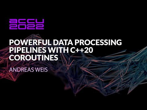 Powerful Data Processing Pipelines with C++20 Coroutines - Andreas Weis - ACCU 2022