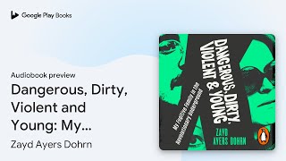 Dangerous, Dirty, Violent and Young: My… by Zayd Ayers Dohrn · Audiobook preview