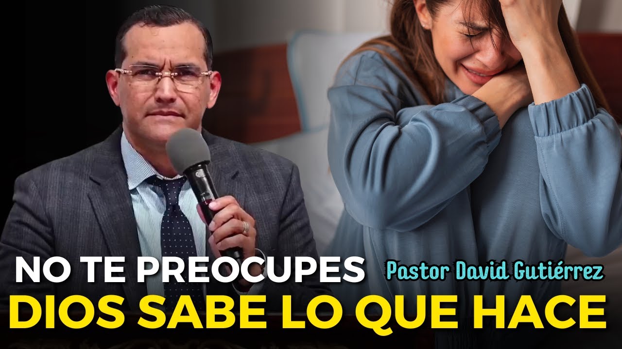 No te preocupes Dios sabe lo que hace - Pastor David Gutiérrez