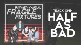 "Half as Bad" - Former Vandal