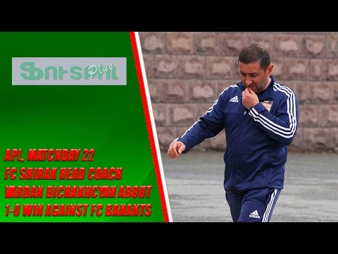 APL, Matchday 22 FC Shirak Head Coach  about  1-0 win against FC Banants