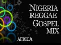 Nigeria Gospel Reggae Mix Africa Gospel Reggae REGGAE GOSPEL MUSIC