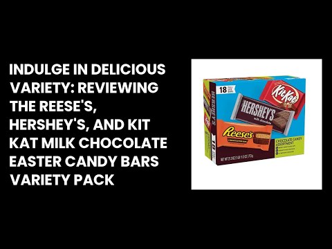 Indulge in Delicious Variety: Reviewing the REESE'S, HERSHEY'S, and KIT KAT Milk Chocolate Easter Ca