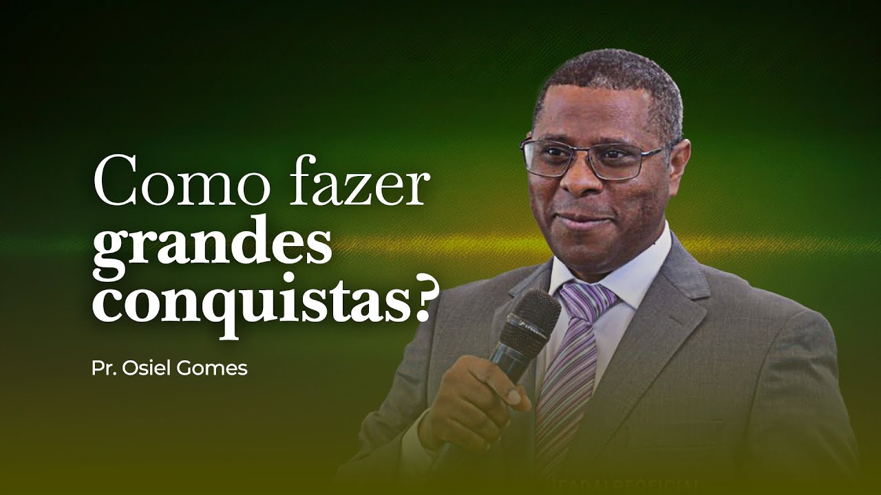 COMO FAZER GRANDES CONQUISTAS? | MINISTRAÇÃO COMPLETA- PR. OSIEL GOMES