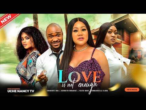 LOVE IS NOT ENOUGH (New Movie) Chinenye Uba, Kenneth Nwadike, Faith D 2023 Nigerian Nollywood Movie