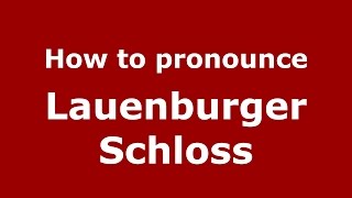How to pronounce Lauenburger Schloss