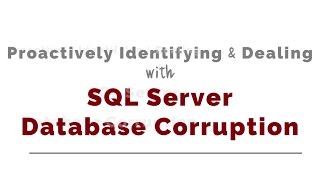 Proactively Identify & Deal with SQL Server Database Corruption
