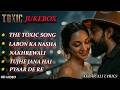 TOXIC New Song 2026 Yash Kiara Advani Toxic Movie Hindi Jukebox New Jukebox 2026