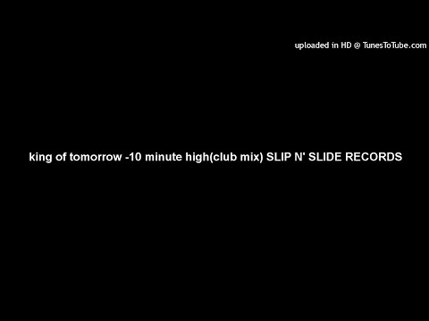 king of tomorrow -10 minute high(club mix) SLIP N' SLIDE RECORDS