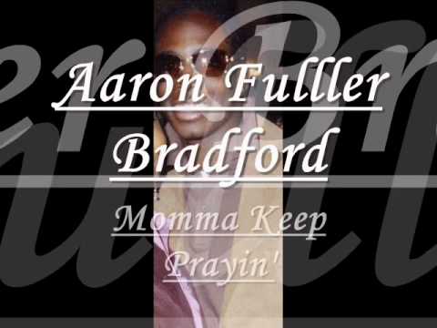Aaron Fuller Bradford- Momma Keep Prayin'