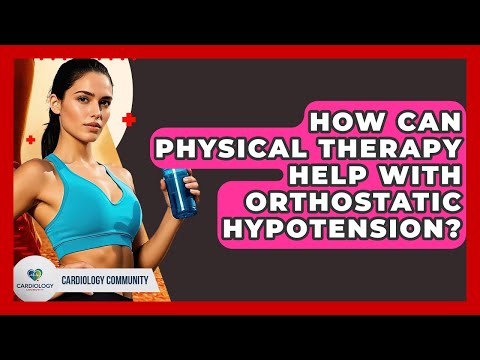 How Can Physical Therapy Help With Orthostatic Hypotension? - Cardiology Community