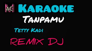 Download lagu KARAOKE TANPAMU - TETTY KADI , REMIX DJ ANGKLUNG mp3