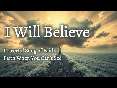 I Will Believe – Powerful Worship Song About Faith | Uplifting Christian Music 2025
