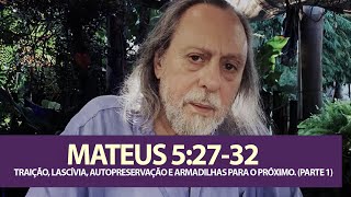 Mateus 5:27-32 - Traição, Lascívia, AutoPreservação e Armadilhas para o Proximo. (Parte 1)