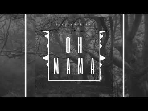 IVAN KUTRISH - OH MAMA [FREE DOWNLOAD]