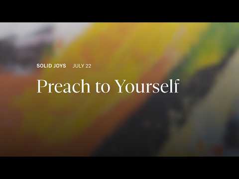 Preach to Yourself – Solid Joys Daily Devotional, July 22