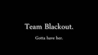 Team Blackout- Gotta have her