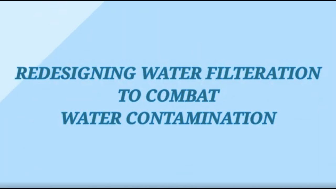 3. Redesigning Water Filtration to Combat Water Contamination