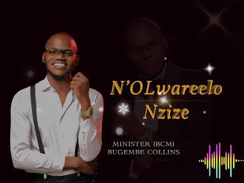 N'OLWAREELO NZIZE ( OFFICIAL AUDIO ) BY MINISTER  BUGEMBE COLLINS (BCM)