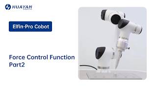 Huayan Robotics (Han's Robot) - Elfin-Pro Collaborative Robot Force Control Functions Video Part 2