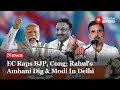 Election 2024 Updates: EC Raps BJP & Congress, Rahul Gandhi's Industrialist Dig & Modi In Delhi