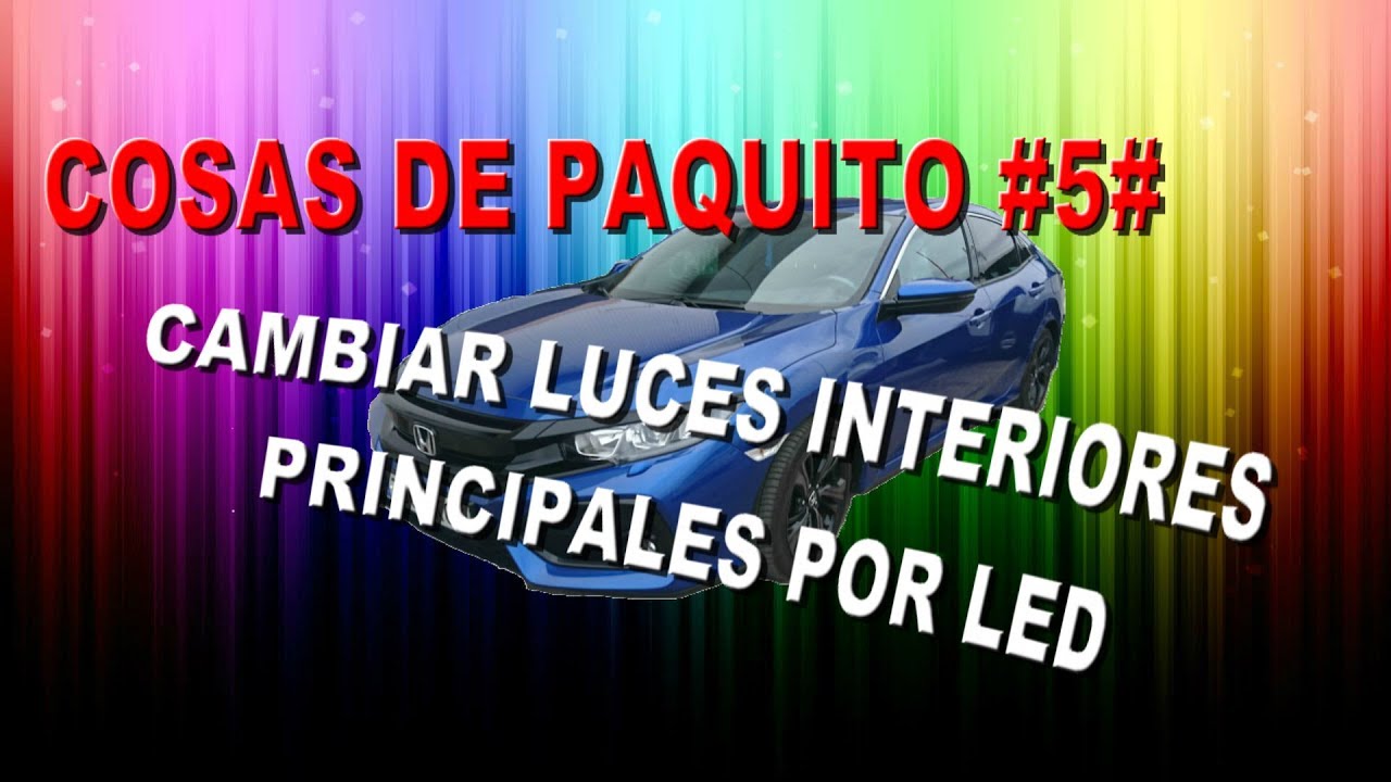 COSAS DE PAQUITO #5#:CAMBIAR LUCES INTERIORES POR LED