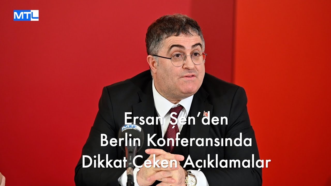 Ersan Şen’den Berlin Konferansında Dikkat Çeken Açıklamalar