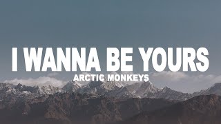 Arctic Monkeys - I Wanna Be Yours (Lyrics)