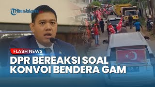 DPR Geram Konvoi Bendera GAM Picu Kericuhan di Tengah Bencana hingga TNI Ngamuk