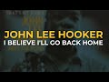 John Lee Hooker - I Believe I'll Go Back Home (Official Audio)