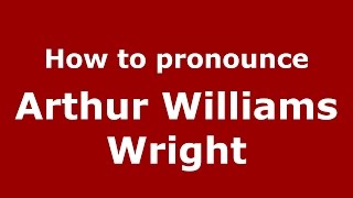 How to pronounce Arthur Williams Wright