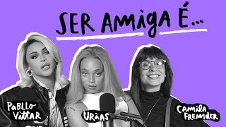 É NÓIA MINHA? | Ser amiga é..., com Pabllo Vittar e Urias